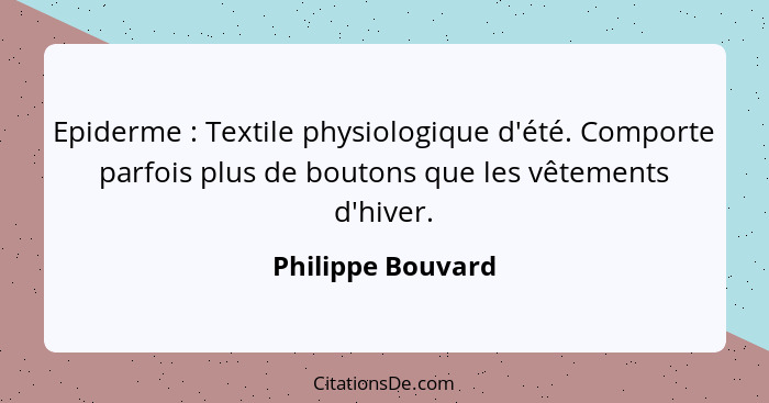Epiderme : Textile physiologique d'été. Comporte parfois plus de boutons que les vêtements d'hiver.... - Philippe Bouvard