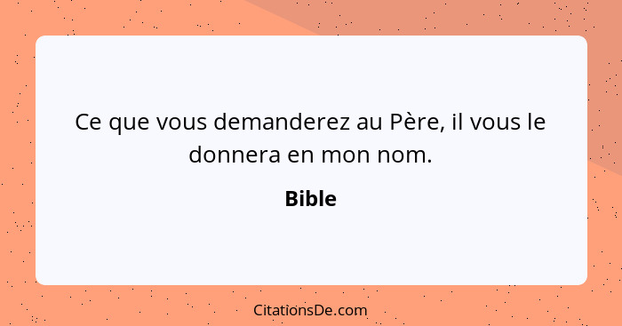 Ce que vous demanderez au Père, il vous le donnera en mon nom.... - Bible