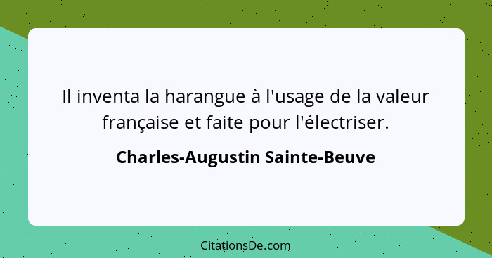 Il inventa la harangue à l'usage de la valeur française et faite pour l'électriser.... - Charles-Augustin Sainte-Beuve