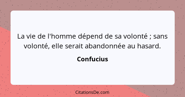 La vie de l'homme dépend de sa volonté ; sans volonté, elle serait abandonnée au hasard.... - Confucius