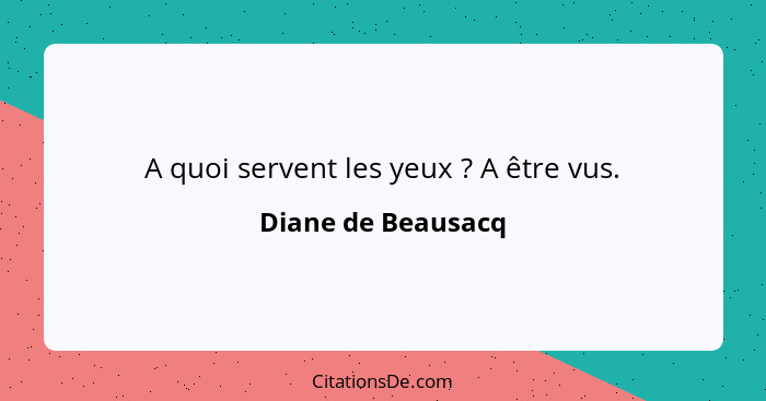 A quoi servent les yeux ? A être vus.... - Diane de Beausacq