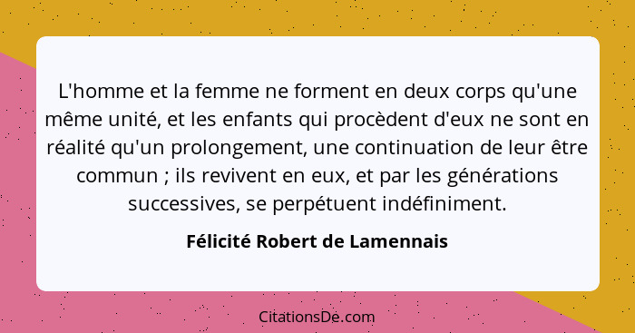 L'homme et la femme ne forment en deux corps qu'une même unité, et les enfants qui procèdent d'eux ne sont en réalité q... - Félicité Robert de Lamennais