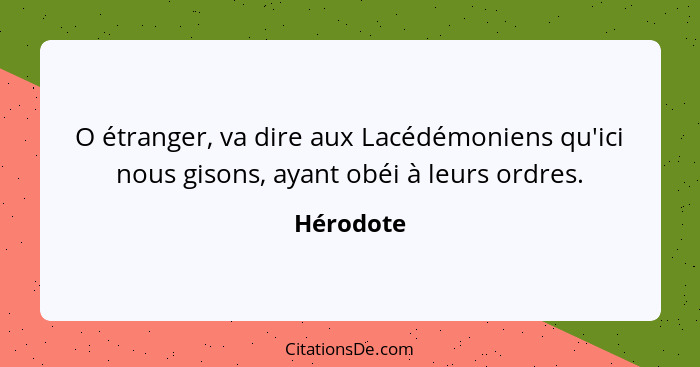 O étranger, va dire aux Lacédémoniens qu'ici nous gisons, ayant obéi à leurs ordres.... - Hérodote