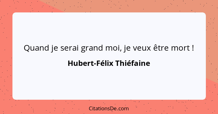 Quand je serai grand moi, je veux être mort !... - Hubert-Félix Thiéfaine