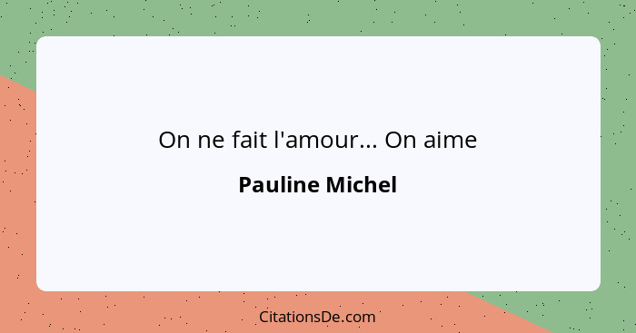 On ne fait l'amour... On aime... - Pauline Michel