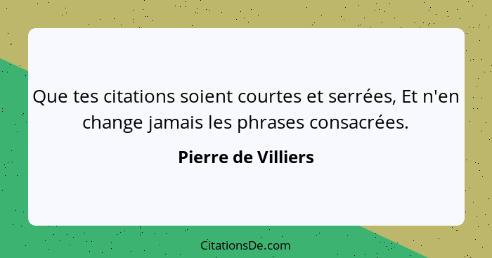 Que tes citations soient courtes et serrées, Et n'en change jamais les phrases consacrées.... - Pierre de Villiers