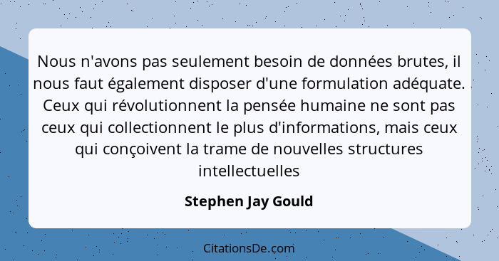 Nous n'avons pas seulement besoin de données brutes, il nous faut également disposer d'une formulation adéquate. Ceux qui révoluti... - Stephen Jay Gould