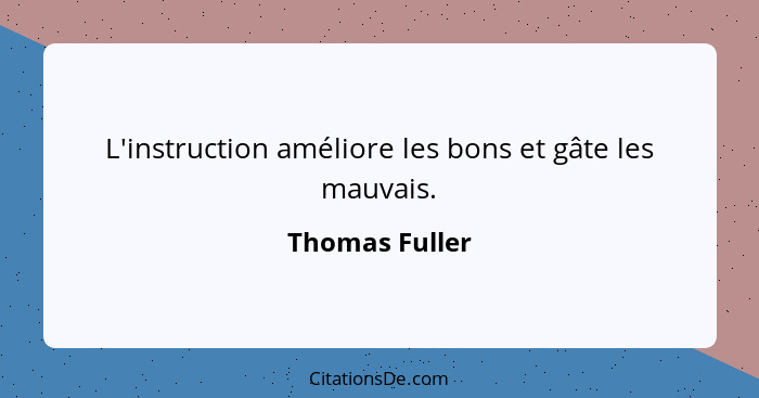 L'instruction améliore les bons et gâte les mauvais.... - Thomas Fuller