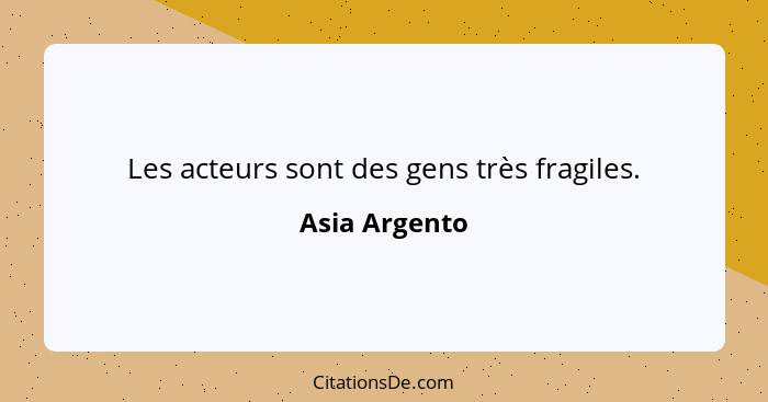 Les acteurs sont des gens très fragiles.... - Asia Argento