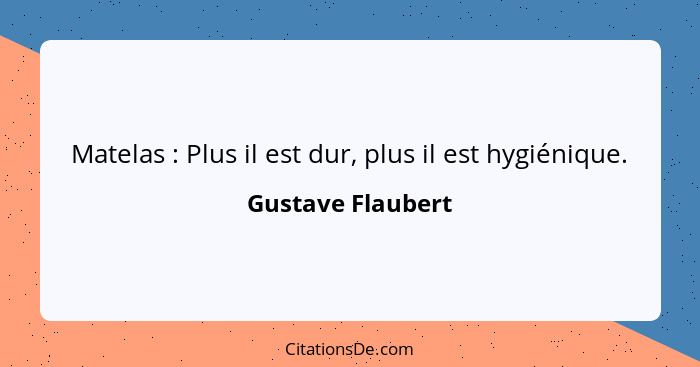 Matelas : Plus il est dur, plus il est hygiénique.... - Gustave Flaubert