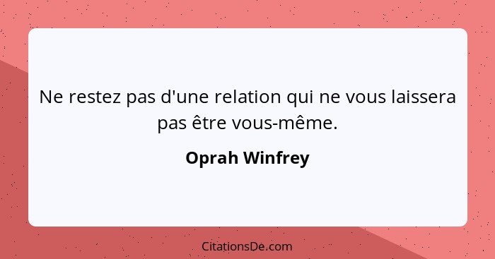Ne restez pas d'une relation qui ne vous laissera pas être vous-même.... - Oprah Winfrey