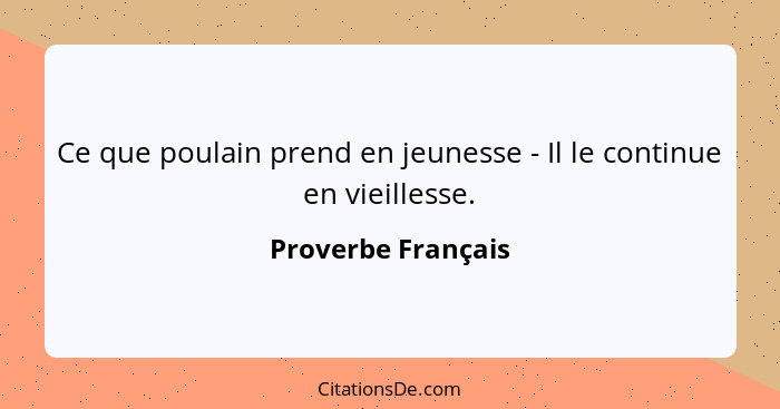 Ce que poulain prend en jeunesse - Il le continue en vieillesse.... - Proverbe Français