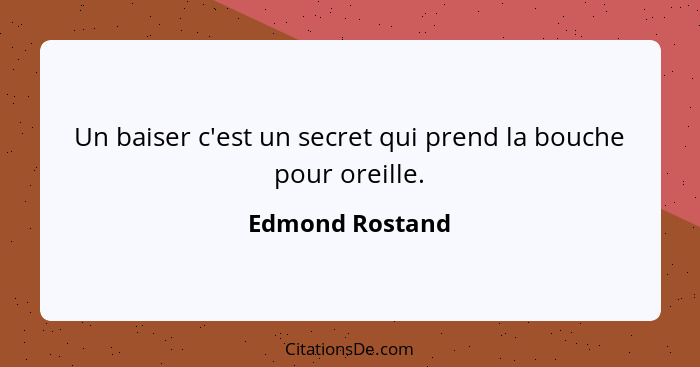 Un baiser c'est un secret qui prend la bouche pour oreille.... - Edmond Rostand