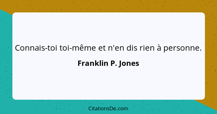 Connais-toi toi-même et n'en dis rien à personne.... - Franklin P. Jones