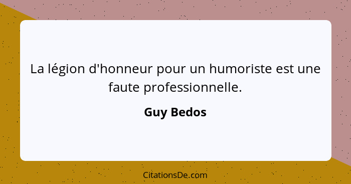 La légion d'honneur pour un humoriste est une faute professionnelle.... - Guy Bedos