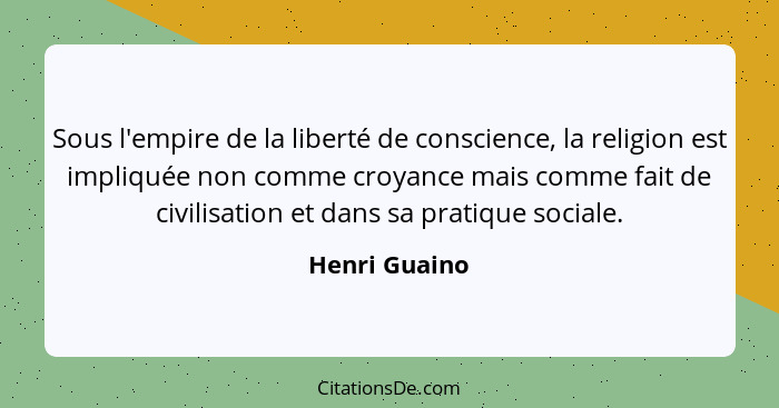 Sous l'empire de la liberté de conscience, la religion est impliquée non comme croyance mais comme fait de civilisation et dans sa prat... - Henri Guaino