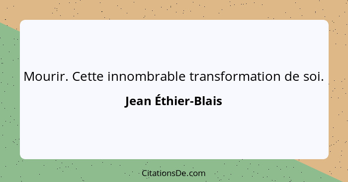 Mourir. Cette innombrable transformation de soi.... - Jean Éthier-Blais