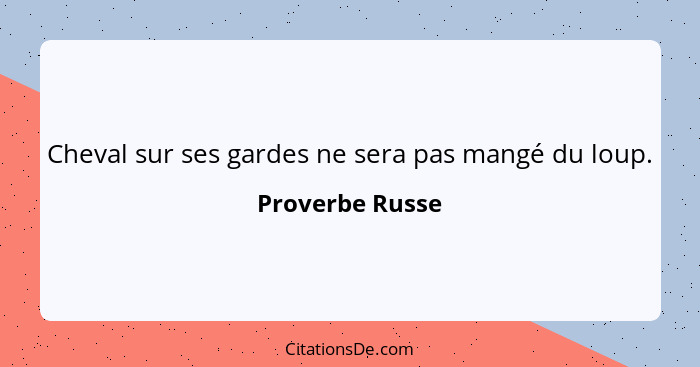 Cheval sur ses gardes ne sera pas mangé du loup.... - Proverbe Russe