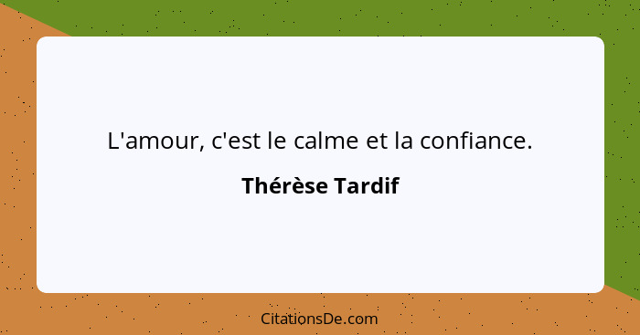 L'amour, c'est le calme et la confiance.... - Thérèse Tardif