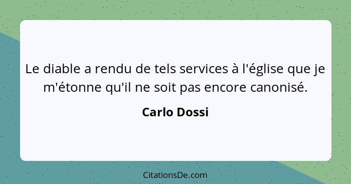 Le diable a rendu de tels services à l'église que je m'étonne qu'il ne soit pas encore canonisé.... - Carlo Dossi