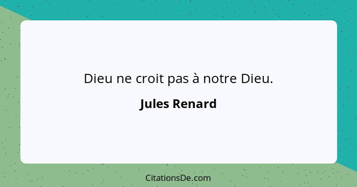 Dieu ne croit pas à notre Dieu.... - Jules Renard