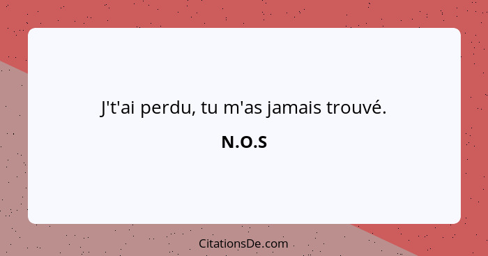 J't'ai perdu, tu m'as jamais trouvé.... - N.O.S