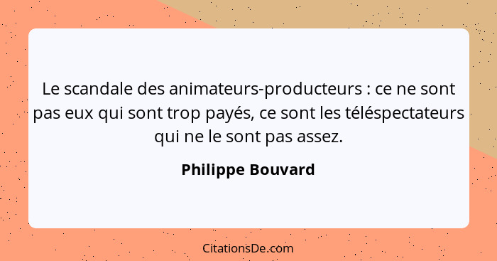Le scandale des animateurs-producteurs : ce ne sont pas eux qui sont trop payés, ce sont les téléspectateurs qui ne le sont pa... - Philippe Bouvard