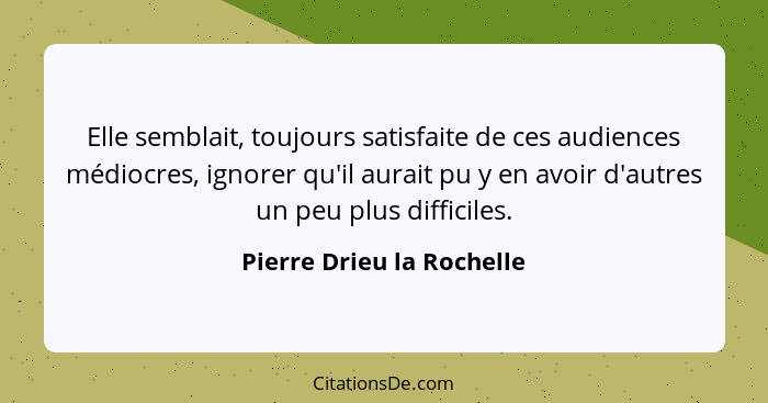 Elle semblait, toujours satisfaite de ces audiences médiocres, ignorer qu'il aurait pu y en avoir d'autres un peu plus diff... - Pierre Drieu la Rochelle