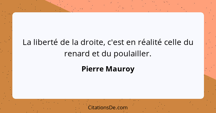 La liberté de la droite, c'est en réalité celle du renard et du poulailler.... - Pierre Mauroy