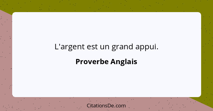 L'argent est un grand appui.... - Proverbe Anglais