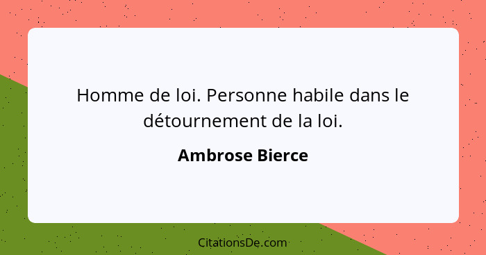 Homme de loi. Personne habile dans le détournement de la loi.... - Ambrose Bierce