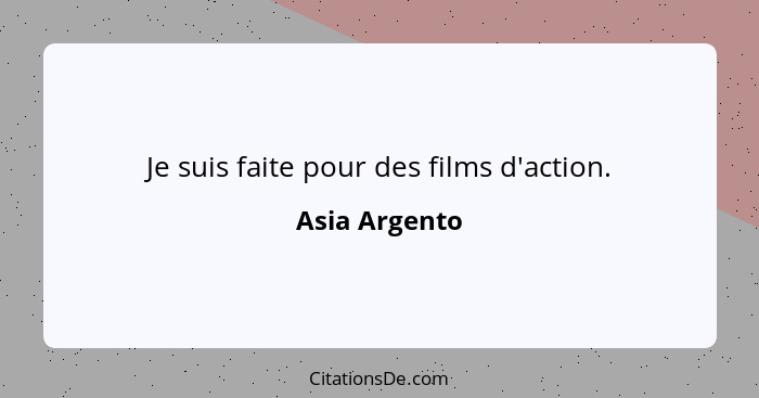 Je suis faite pour des films d'action.... - Asia Argento