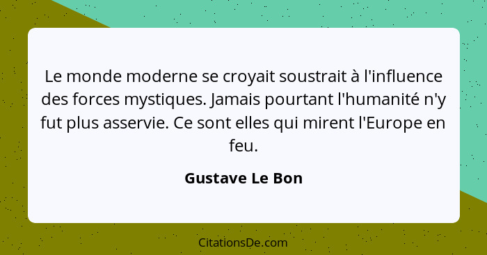 Le monde moderne se croyait soustrait à l'influence des forces mystiques. Jamais pourtant l'humanité n'y fut plus asservie. Ce sont e... - Gustave Le Bon