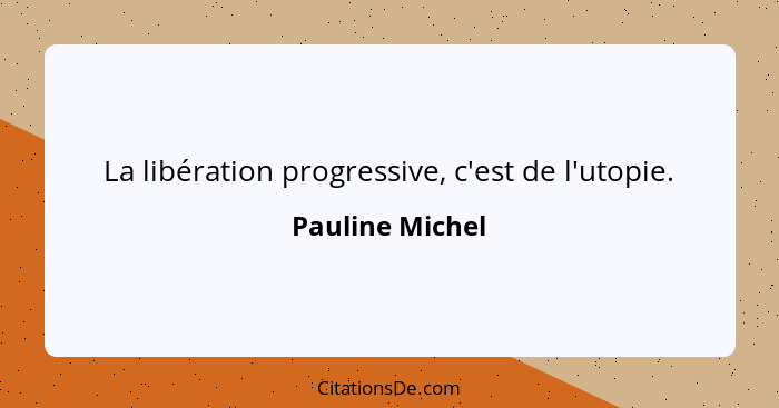 La libération progressive, c'est de l'utopie.... - Pauline Michel