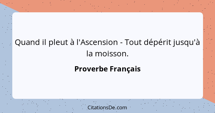 Quand il pleut à l'Ascension - Tout dépérit jusqu'à la moisson.... - Proverbe Français