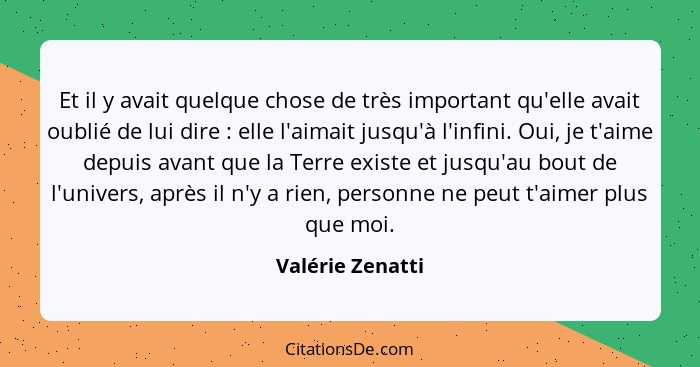 Et il y avait quelque chose de très important qu'elle avait oublié de lui dire : elle l'aimait jusqu'à l'infini. Oui, je t'aime... - Valérie Zenatti