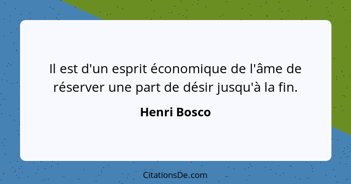 Il est d'un esprit économique de l'âme de réserver une part de désir jusqu'à la fin.... - Henri Bosco