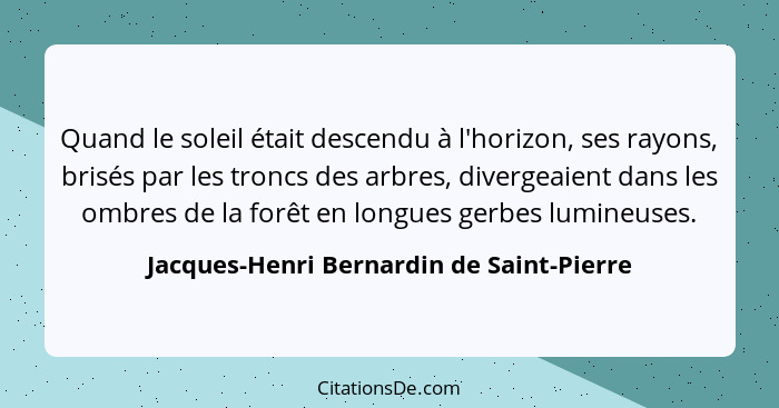 Quand le soleil était descendu à l'horizon, ses rayons, brisés par les troncs des arbres, divergeaient dans... - Jacques-Henri Bernardin de Saint-Pierre