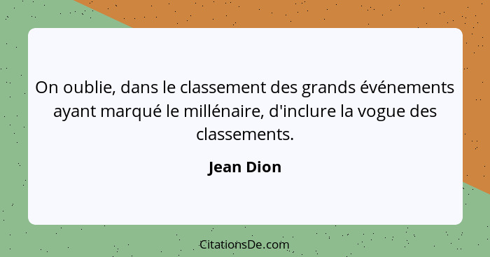 On oublie, dans le classement des grands événements ayant marqué le millénaire, d'inclure la vogue des classements.... - Jean Dion