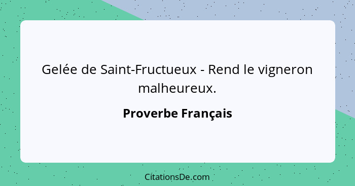 Gelée de Saint-Fructueux - Rend le vigneron malheureux.... - Proverbe Français