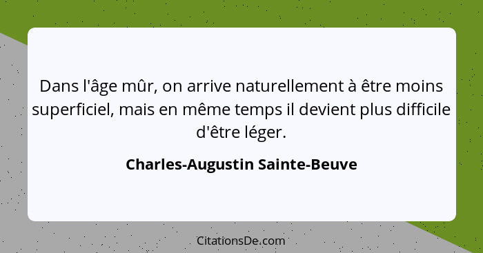 Dans l'âge mûr, on arrive naturellement à être moins superficiel, mais en même temps il devient plus difficile d'être... - Charles-Augustin Sainte-Beuve