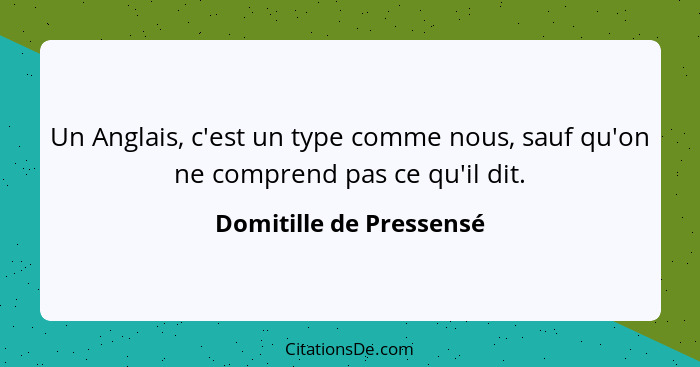 Un Anglais, c'est un type comme nous, sauf qu'on ne comprend pas ce qu'il dit.... - Domitille de Pressensé