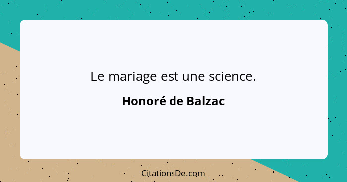 Le mariage est une science.... - Honoré de Balzac