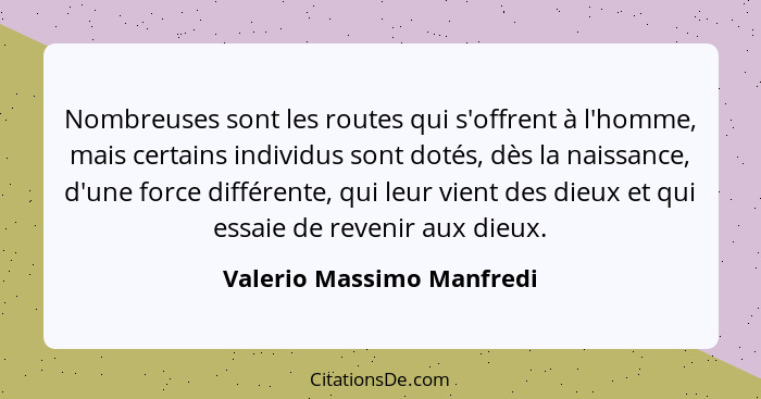 Nombreuses sont les routes qui s'offrent à l'homme, mais certains individus sont dotés, dès la naissance, d'une force diffé... - Valerio Massimo Manfredi