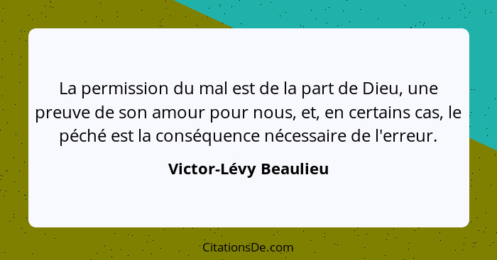 La permission du mal est de la part de Dieu, une preuve de son amour pour nous, et, en certains cas, le péché est la conséquenc... - Victor-Lévy Beaulieu