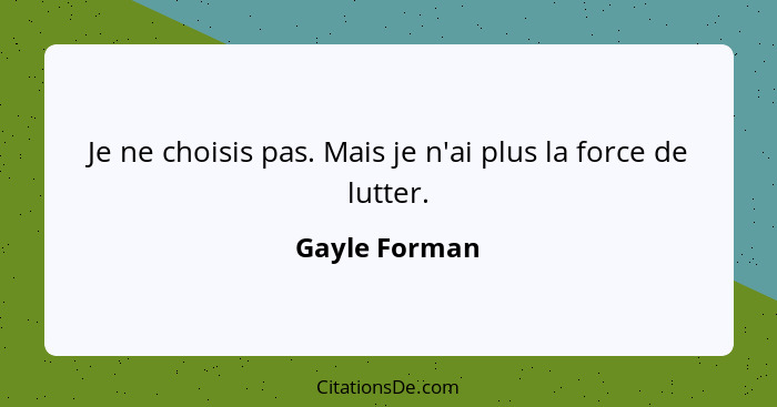 Je ne choisis pas. Mais je n'ai plus la force de lutter.... - Gayle Forman