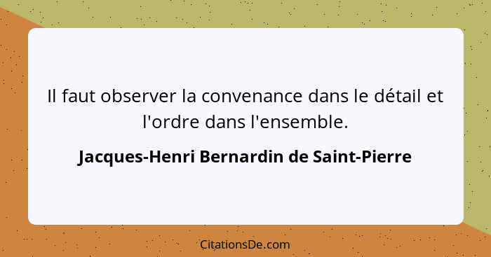 Il faut observer la convenance dans le détail et l'ordre dans l'ensemble.... - Jacques-Henri Bernardin de Saint-Pierre