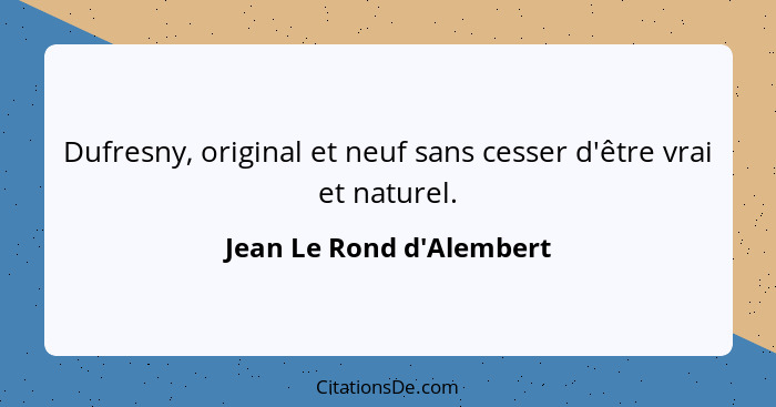 Dufresny, original et neuf sans cesser d'être vrai et naturel.... - Jean Le Rond d'Alembert