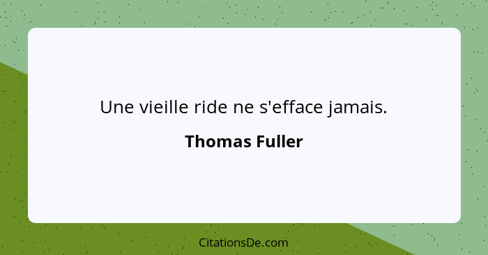 Une vieille ride ne s'efface jamais.... - Thomas Fuller