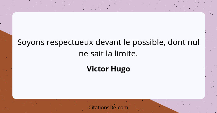 Soyons respectueux devant le possible, dont nul ne sait la limite.... - Victor Hugo